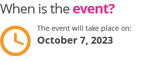 When is the event? ﷯The event will take place on: October 7, 2023 