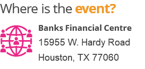 Where is the event? ﷯Banks Financial Centre 15955 W. Hardy Road Houston, TX 77060